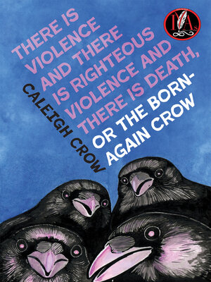 cover image of There is Violence and There is Righteous Violence and There is Death or, the Born-Again Crow